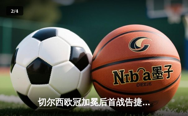 切尔西欧冠加冕后首战告捷 帕尔梅拉斯门将失误成转折点 - 2