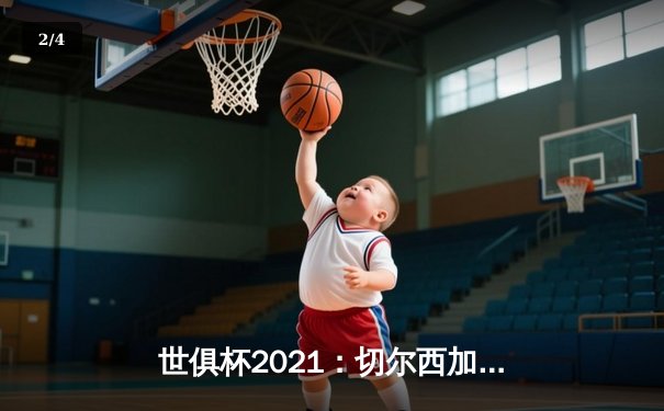 世俱杯2021：切尔西加冕新王，帕尔梅拉斯遗憾失冠 - 2
