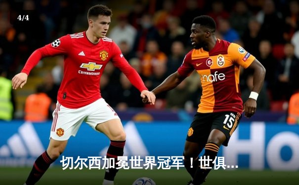 切尔西加冕世界冠军！世俱杯决赛2-1逆转帕尔梅拉斯 - 4