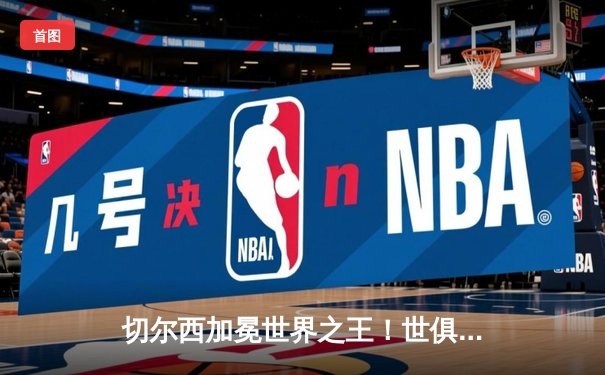 切尔西加冕世界之王！世俱杯决赛2-1险胜帕尔梅拉斯