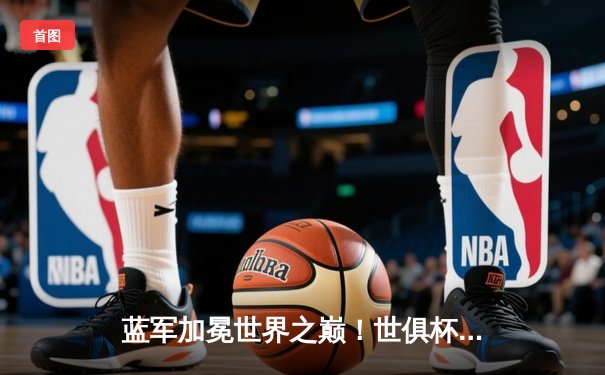蓝军加冕世界之巅！世俱杯决赛切尔西2-1力克帕尔梅拉斯