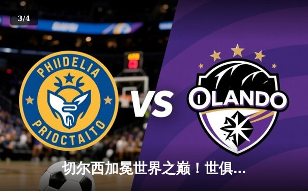 切尔西加冕世界之巅！世俱杯决赛2-1力克帕尔梅拉斯 - 3