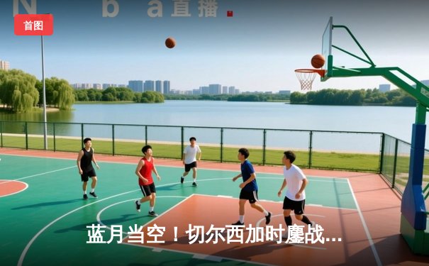 蓝月当空！切尔西加时鏖战力克帕尔梅拉斯首夺世俱杯