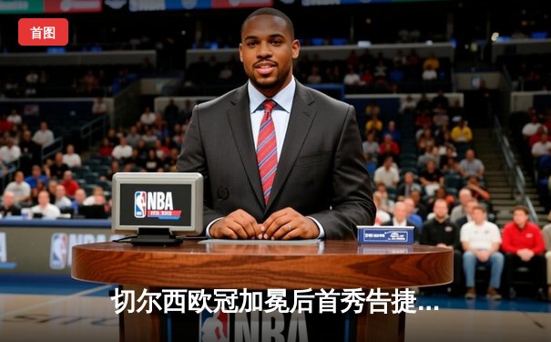 切尔西欧冠加冕后首秀告捷，世俱杯半决赛3-1力克利雅得新月